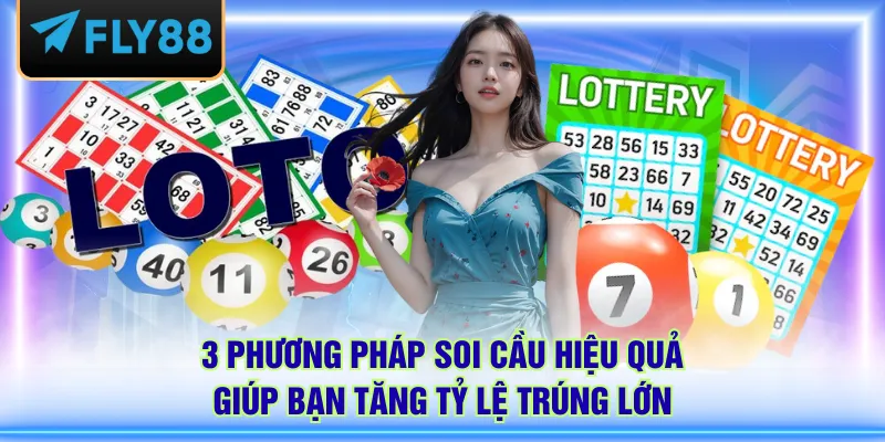 3 phương pháp soi cầu hiệu quả giúp bạn tăng tỷ lệ trúng lớn