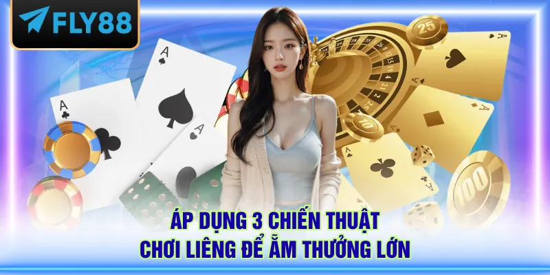 Áp dụng 3 chiến thuật chơi Liêng để ẵm thưởng lớn