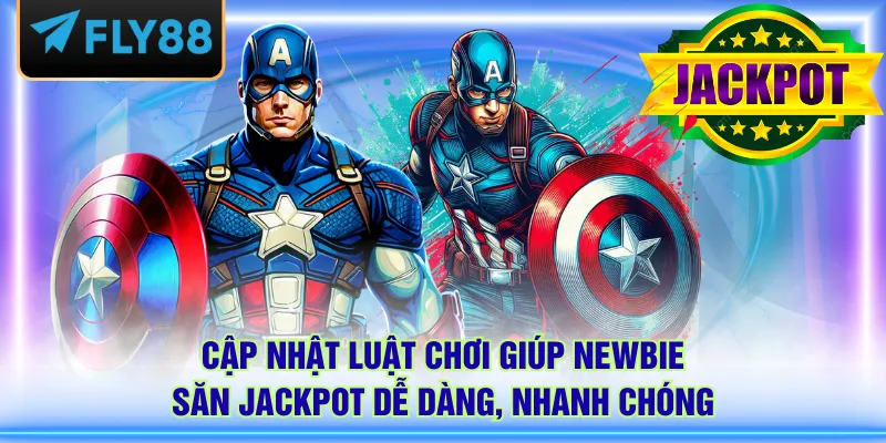 Cập nhật luật chơi giúp newbie săn Jackpot dễ dàng, nhanh chóng