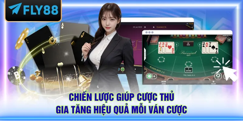 Chiến lược giúp cược thủ gia tăng hiệu quả mỗi ván cược