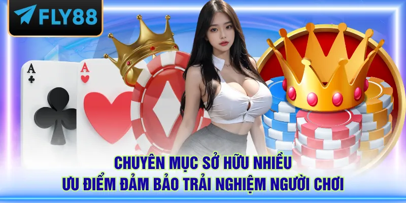 Chuyên mục sở hữu nhiều ưu điểm đảm bảo trải nghiệm người chơi