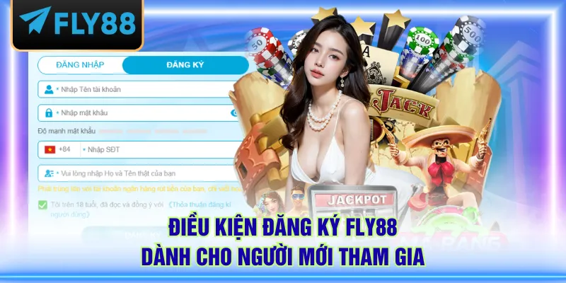 Điều kiện đăng ký FLY88 dành cho người mới tham gia