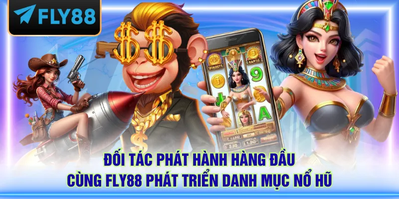Đối tác phát hành hàng đầu cùng FLY88 phát triển danh mục nổ hũ