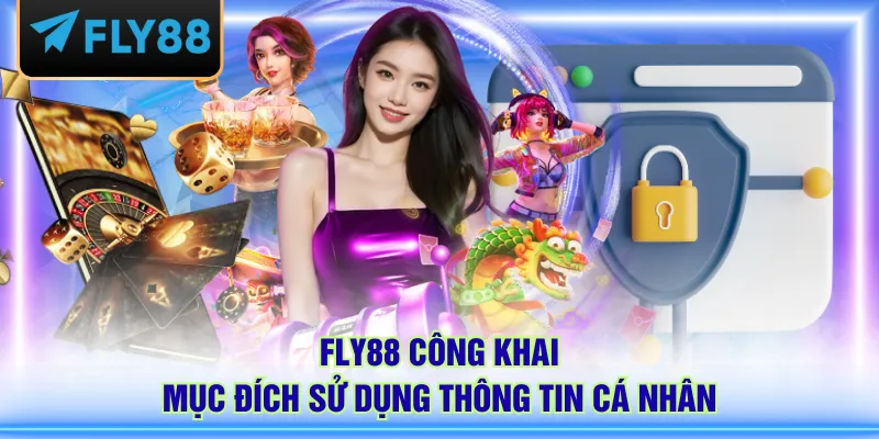FLY88 công khai mục đích sử dụng thông tin cá nhân