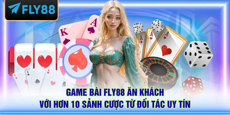 Game bài FLY88 ăn khách với hơn 10 sảnh cược từ đối tác uy tín