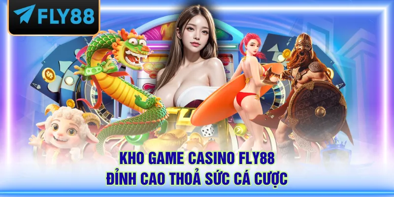 Kho game casino FLY88 đỉnh cao thoả sức cá cược