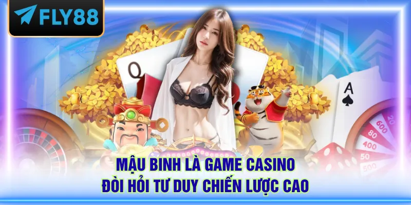 Mậu Binh là game casino đòi hỏi tư duy chiến lược cao