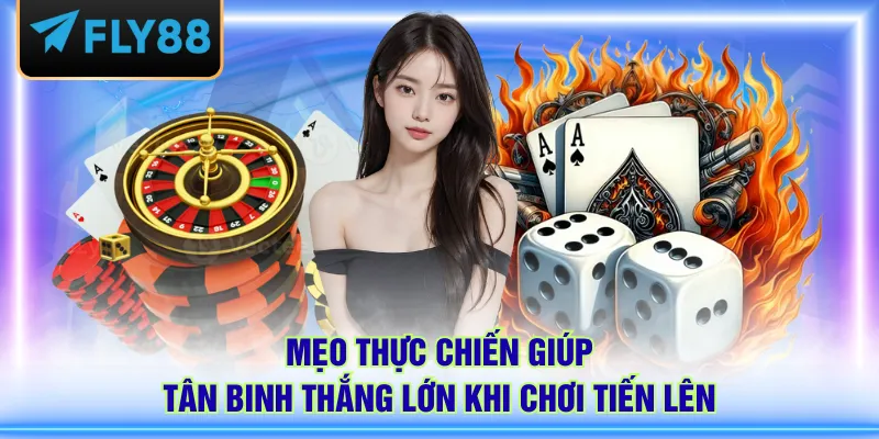 Mẹo thực chiến giúp tân binh thắng lớn khi chơi Tiến Lên