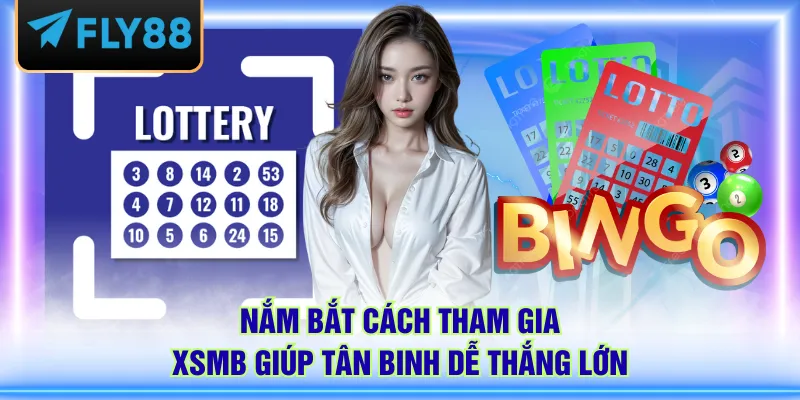 Nắm bắt cách tham gia XSMB giúp tân binh dễ thắng lớn