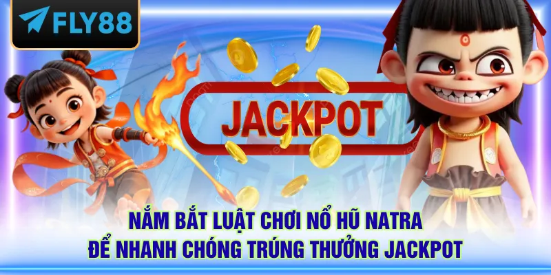 Nắm bắt luật chơi nổ hũ Natra để nhanh chóng trúng thưởng Jackpot