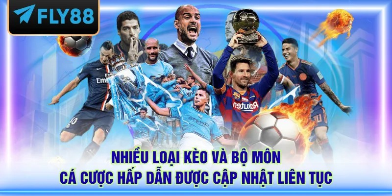 Nhiều loại kèo và bộ môn cá cược hấp dẫn được cập nhật liên tục