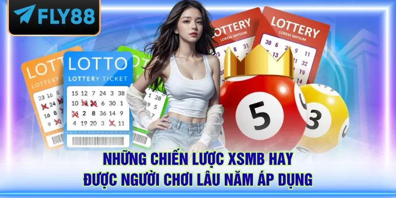 Những chiến lược XSMB hay được người chơi lâu năm áp dụng