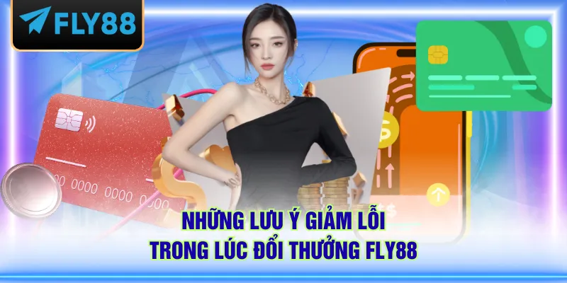 Những lưu ý giảm lỗi trong lúc đổi thưởng FLY88