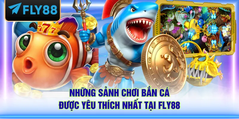 Những sảnh chơi bắn cá được yêu thích nhất tại FLY88