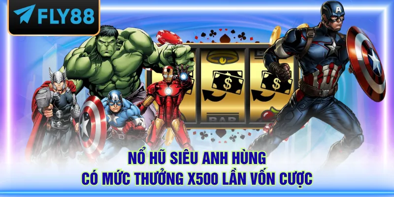 Nổ hũ Siêu Anh Hùng có mức thưởng x500 lần vốn cược
