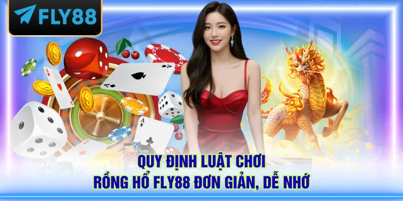 Quy định luật chơi Rồng Hổ FLY88 đơn giản, dễ nhớ