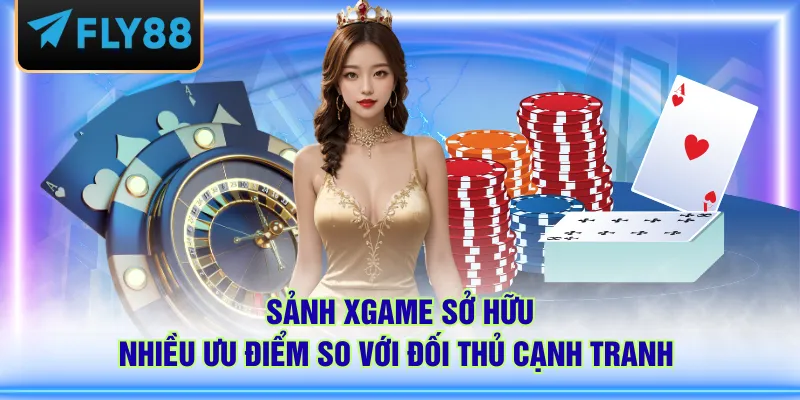 Sảnh XGAME sở hữu nhiều ưu điểm so với đối thủ cạnh tranh
