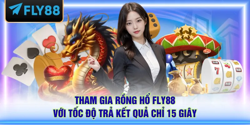 Tham gia Rồng Hổ FLY88 với tốc độ trả kết quả chỉ 15 giây