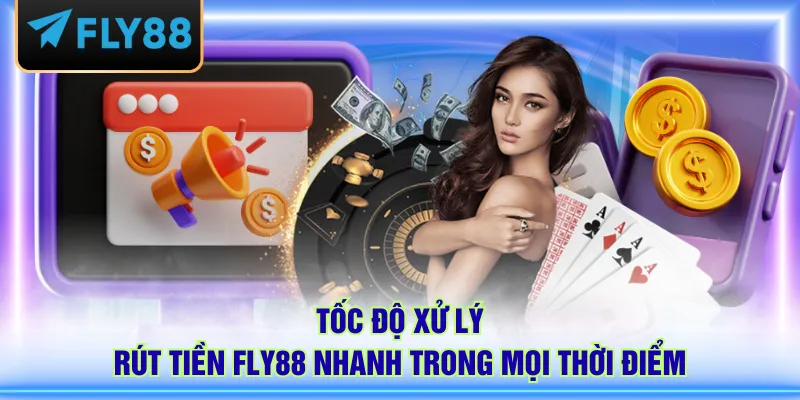 Tốc độ xử lý rút tiền FLY88 nhanh trong mọi thời điểm