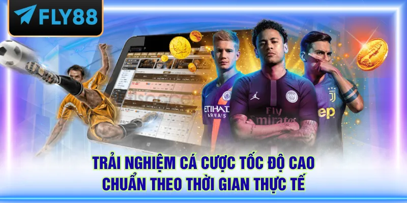 Trải nghiệm cá cược tốc độ cao, chuẩn theo thời gian thực tế
