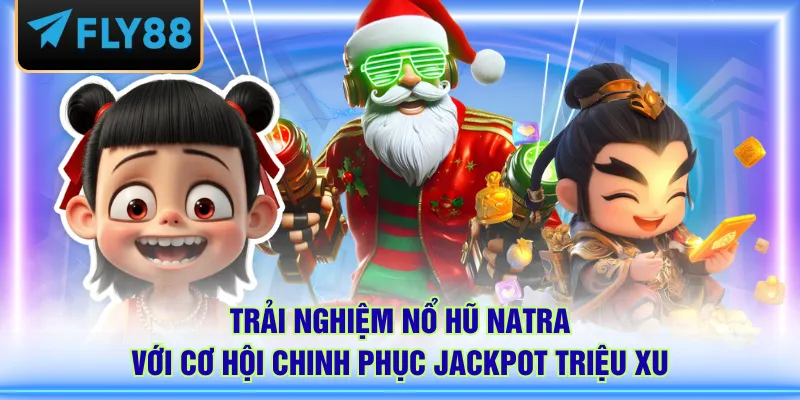 Trải nghiệm nổ hũ Natra với cơ hội chinh phục Jackpot triệu xu