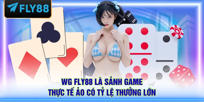 WG FLY88 là sảnh game thực tế ảo có tỷ lệ thưởng lớn